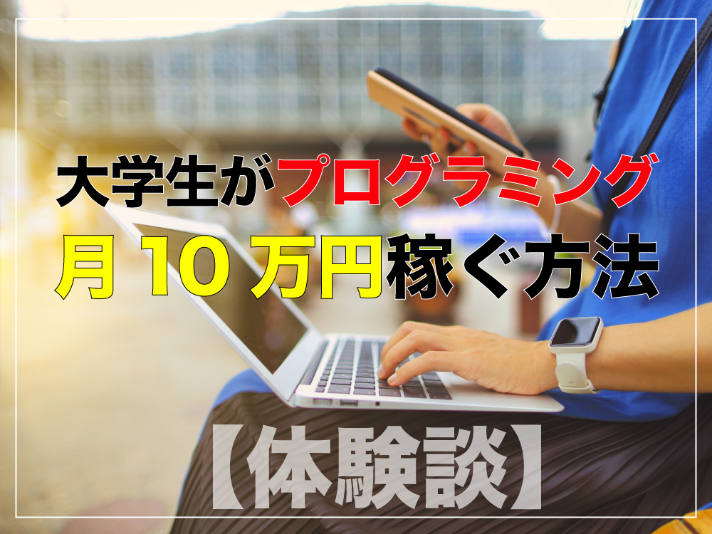 【体験談】プログラミング未経験の文系大学生が月10万円稼ぐ方法