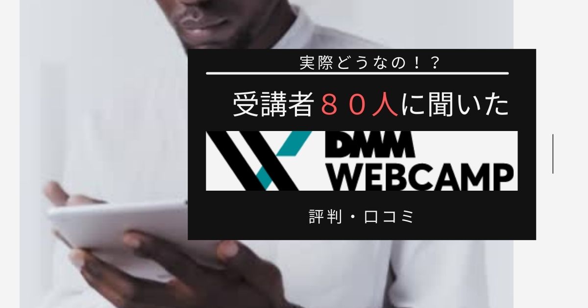 【最悪？】DMM WEBCAMP受講生８０人の評判・口コミ・感想を徹底調査